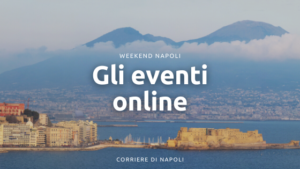 weekend_napoli_gli_eventi_on_line_corriere_di_napoli